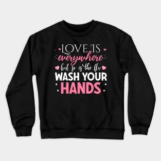 Love Is Everywhere But So Is The Flu Wash Your Hands Crewneck Sweatshirt